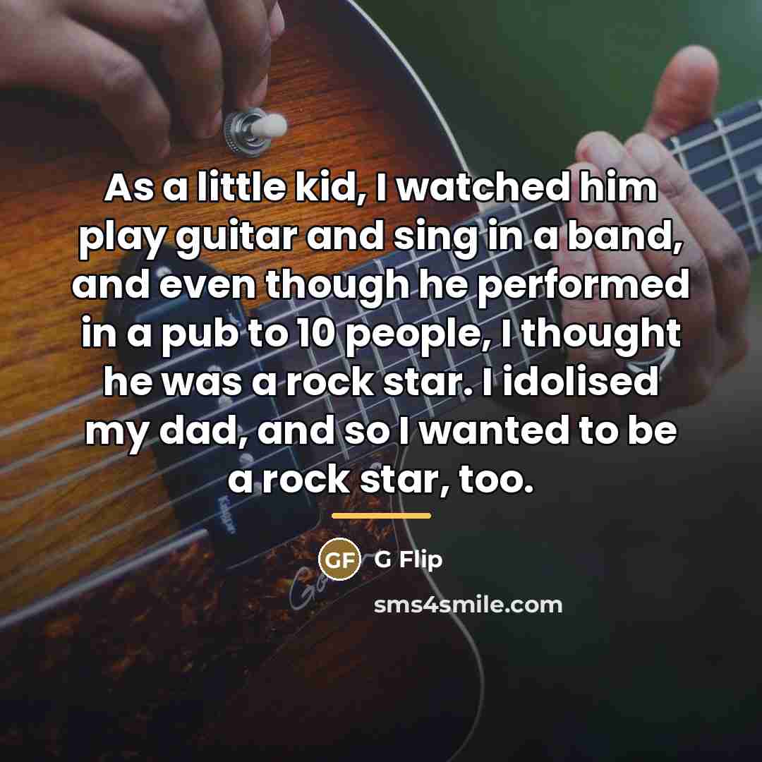 “As a little kid, I watched him play guitar and…” quote by G Flip