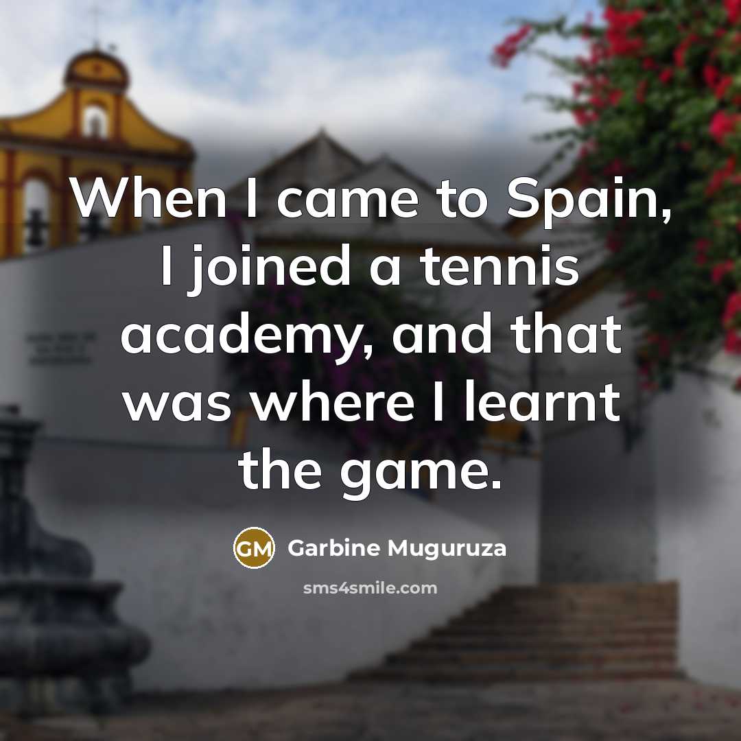 “When I came to Spain, I joined a tennis academy,…” quote by Garbine Muguruza