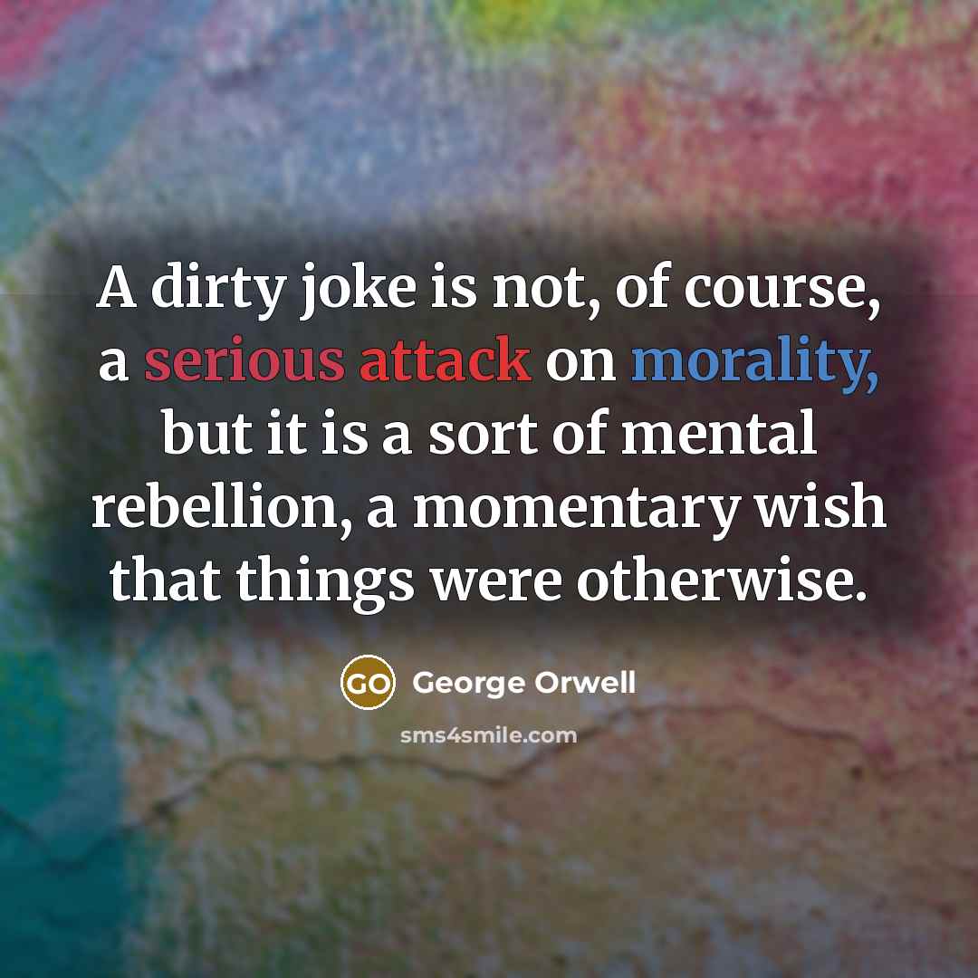 “A dirty joke is not, of course, a serious attack…” quote by George Orwell