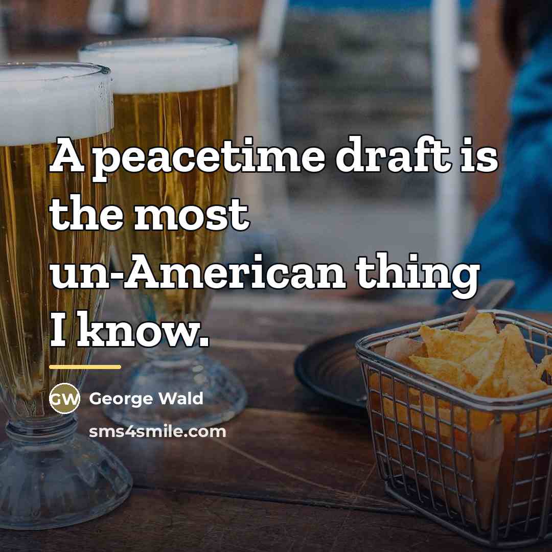 “A peacetime draft is the most un-American thing I know.…” quote by George Wald