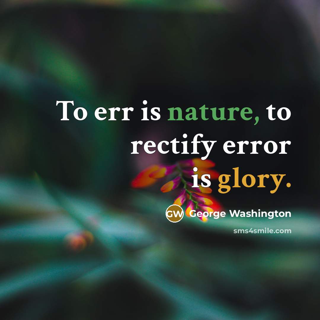 “To err is nature, to rectify error is glory.” quote by George Washington