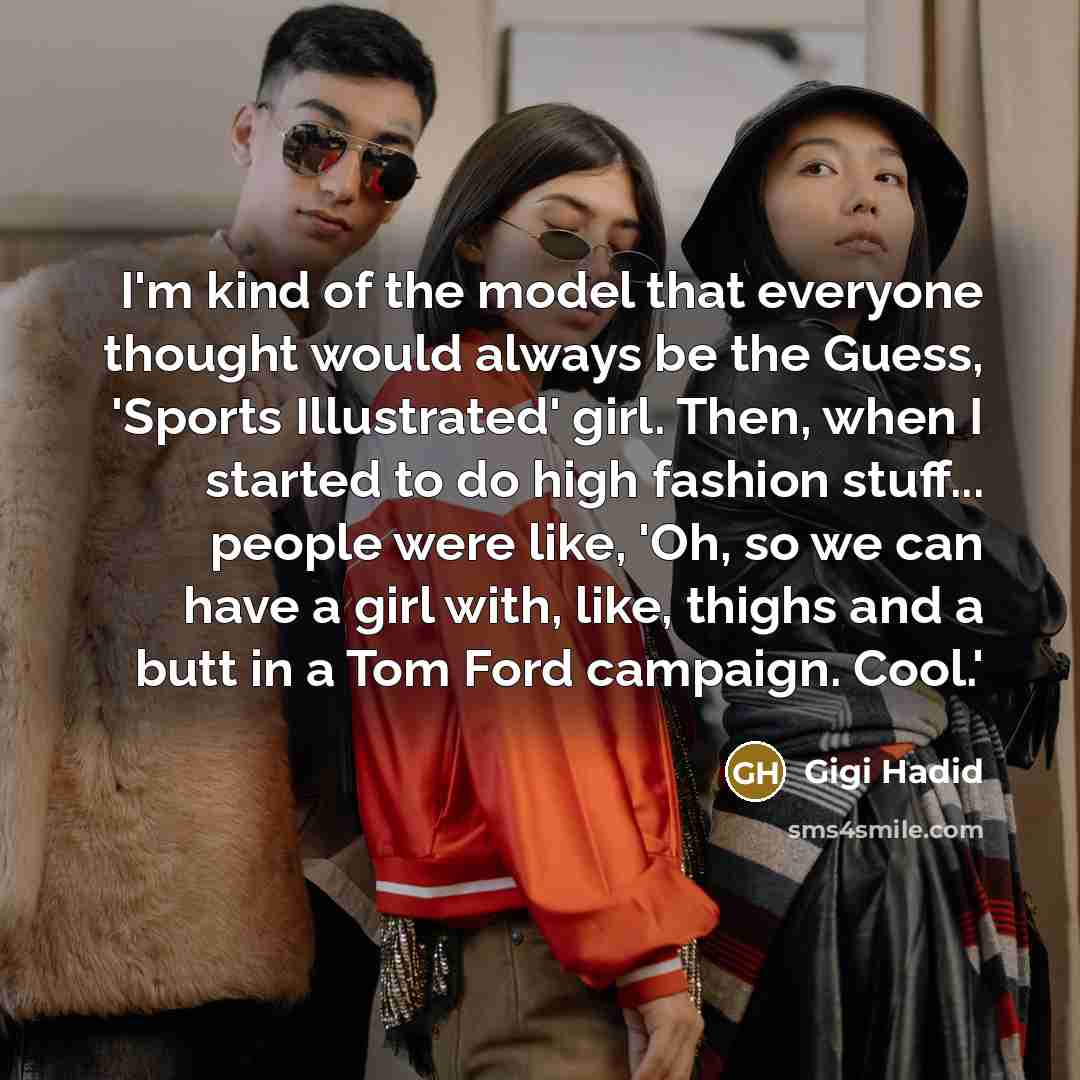 “I'm kind of the model that everyone thought would always…” quote by Gigi Hadid