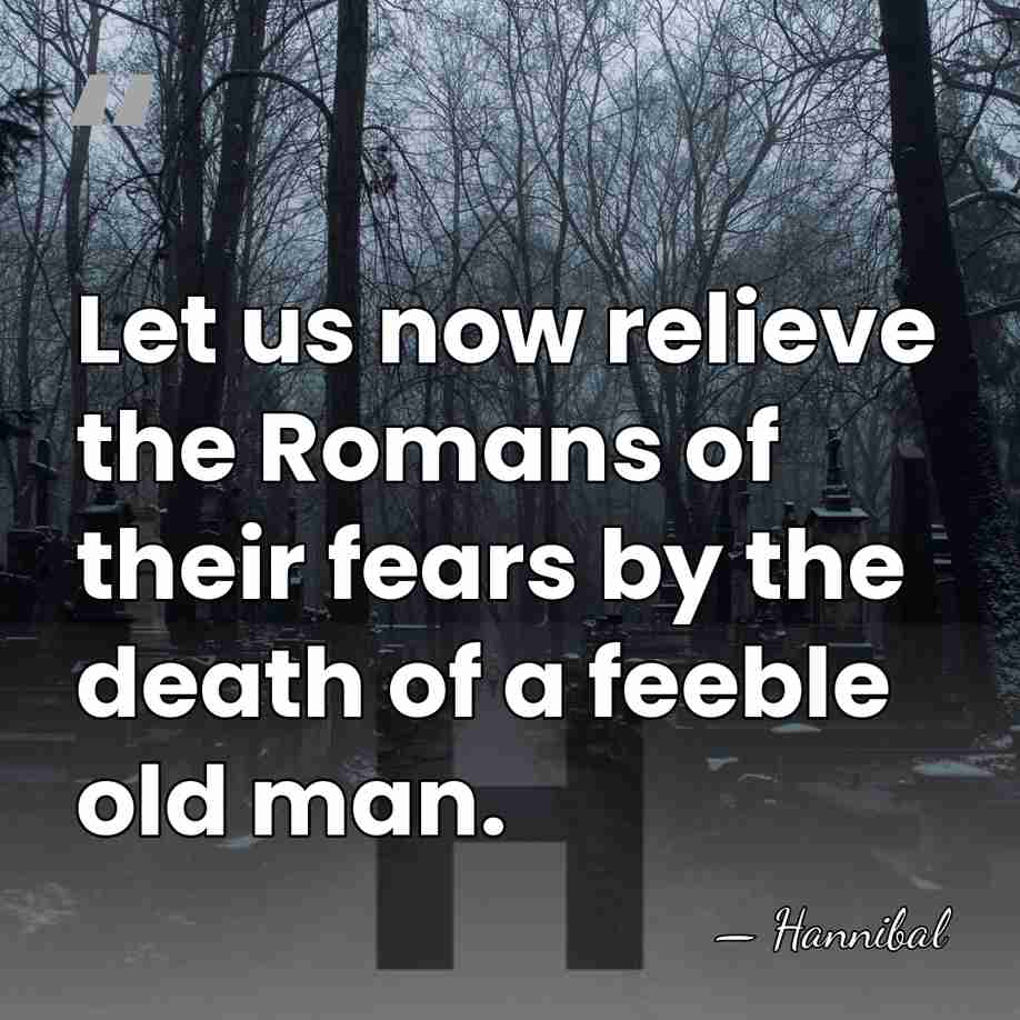 Let us now relieve the Romans of their fears by the death&hellip; - Hannibal