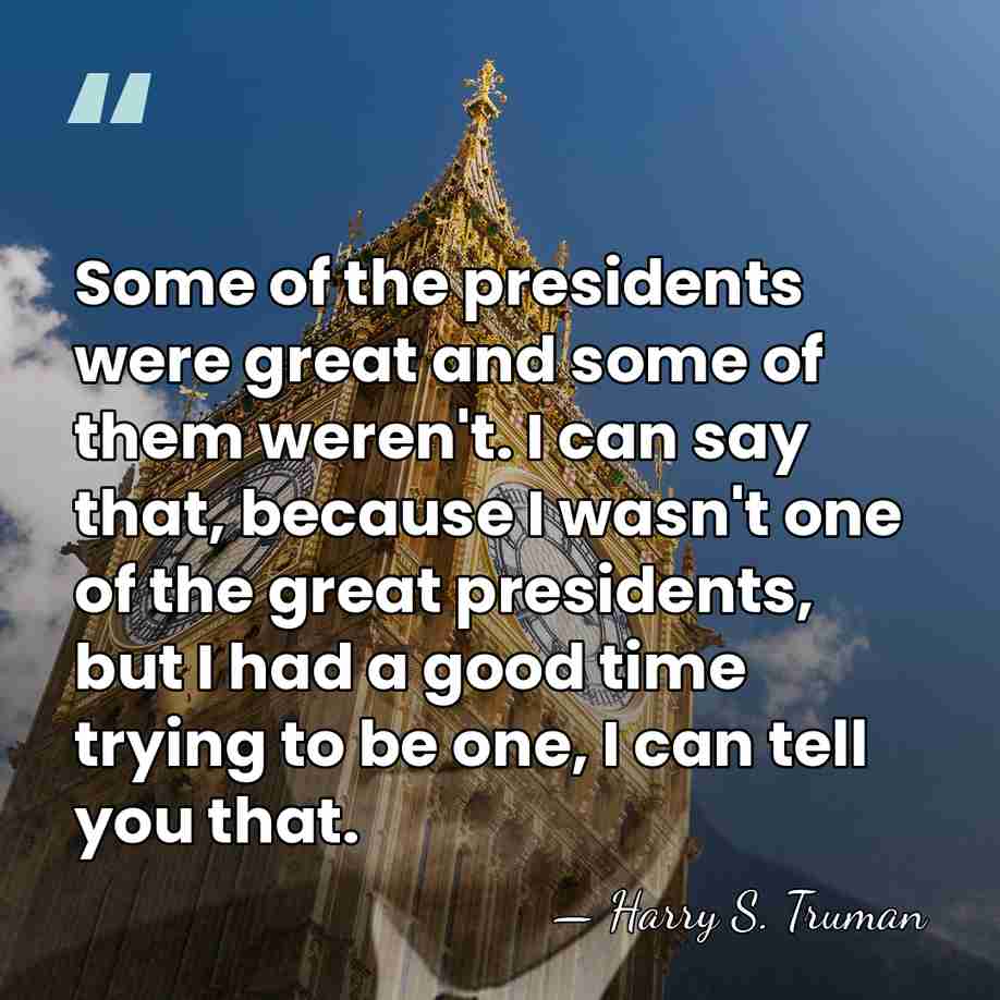 Some of the presidents were great and some of them weren't. I&hellip; - Harry S. Truman