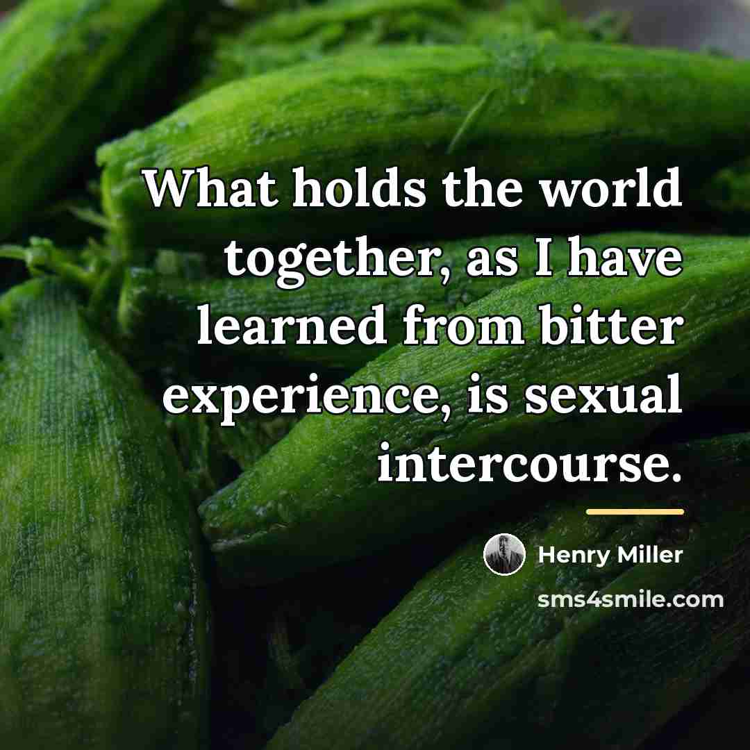 “What holds the world together, as I have learned from…” quote by Henry Miller