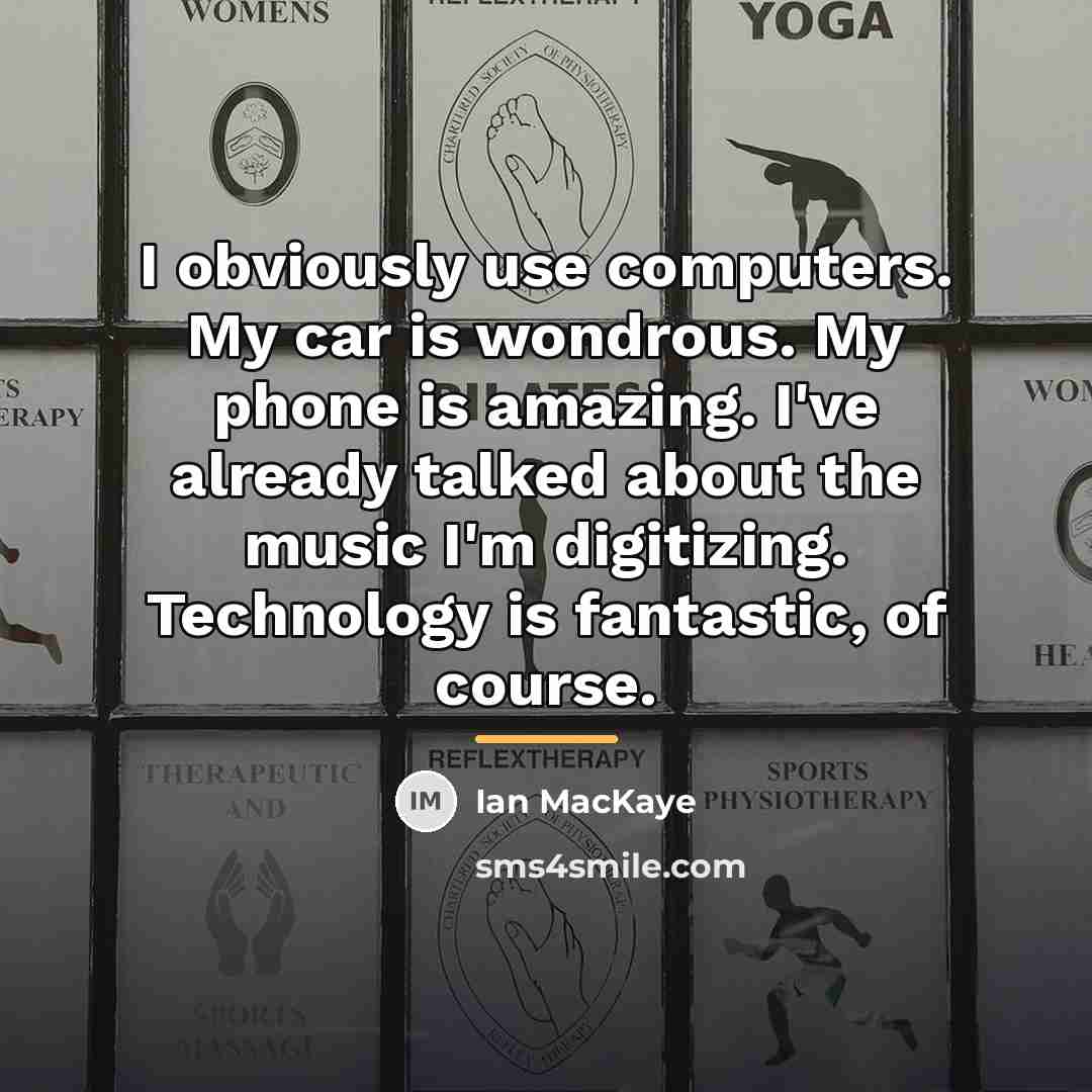 “I obviously use computers. My car is wondrous. My phone…” quote by Ian MacKaye
