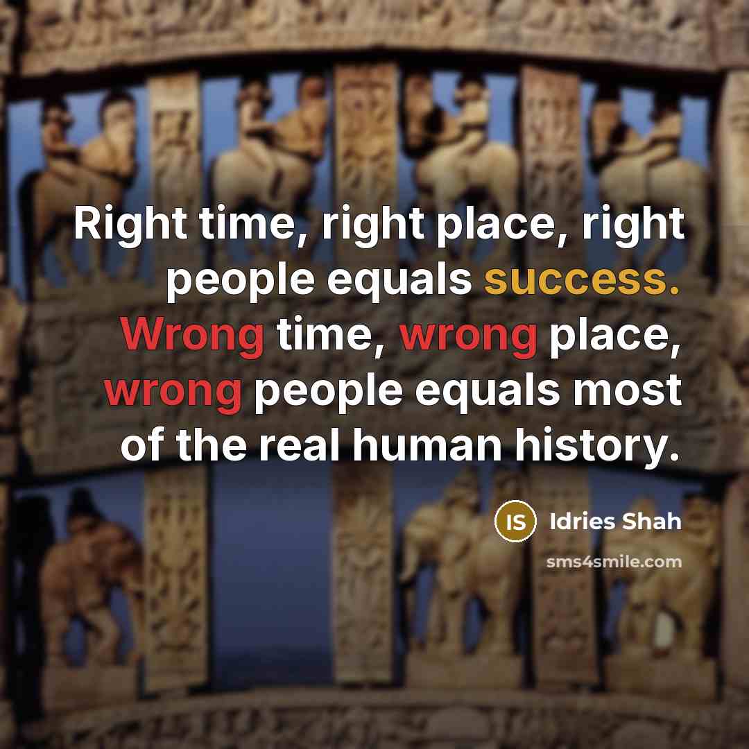 “Right time, right place, right people equals success. Wrong time,…” quote by Idries Shah
