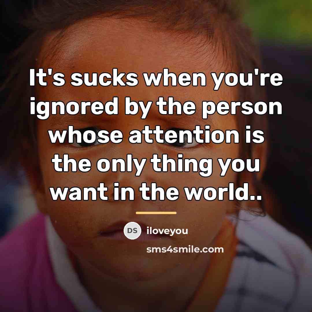 “It's sucks when you're ignored by the person whose attention…” quote by iloveyou