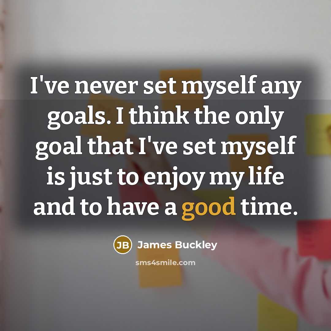 “I've never set myself any goals. I think the only…” quote by James Buckley