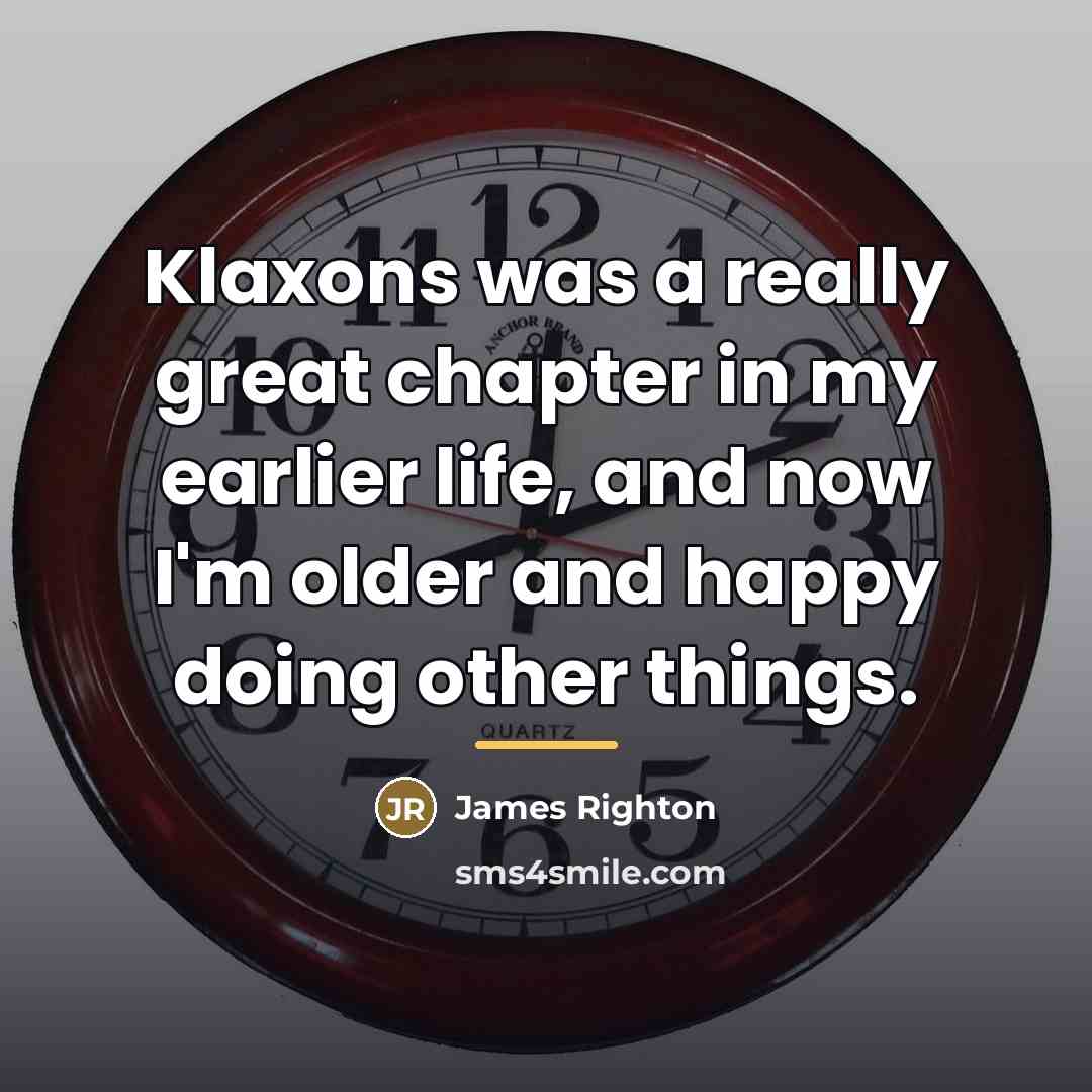 “Klaxons was a really great chapter in my earlier life,…” quote by James Righton