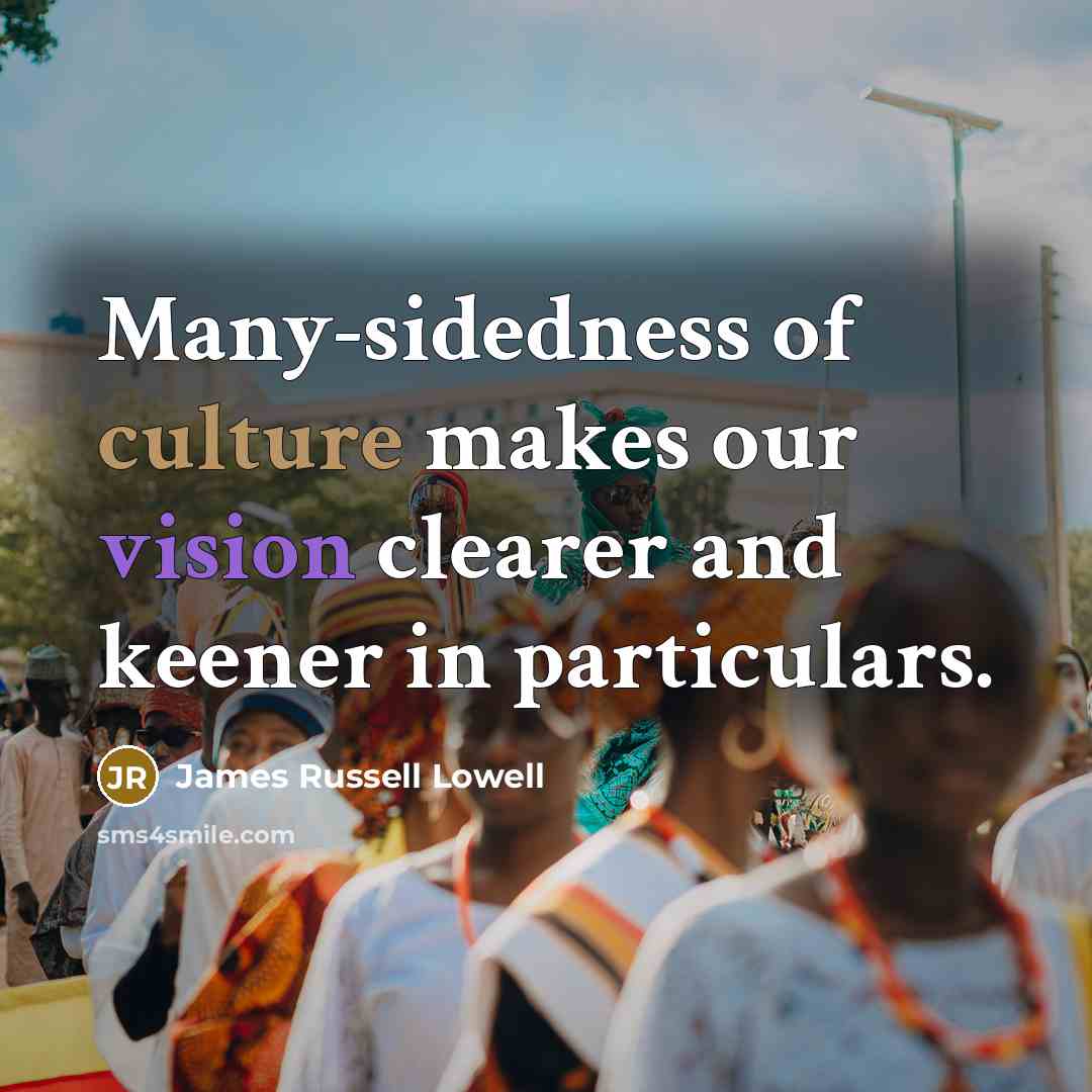 “Many-sidedness of culture makes our vision clearer and keener in…” quote by James Russell Lowell