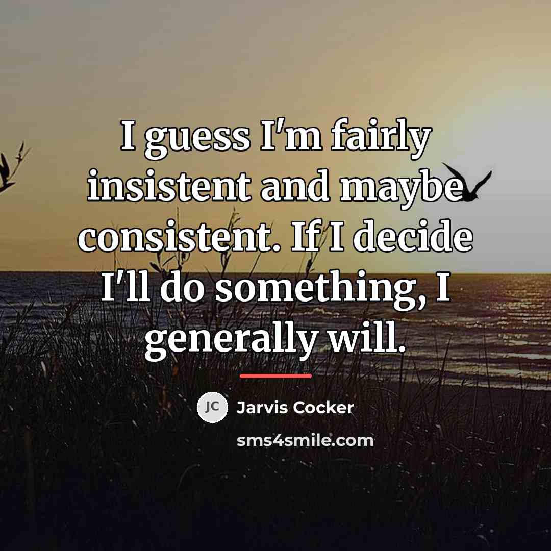 “I guess I'm fairly insistent and maybe consistent. If I…” quote by Jarvis Cocker