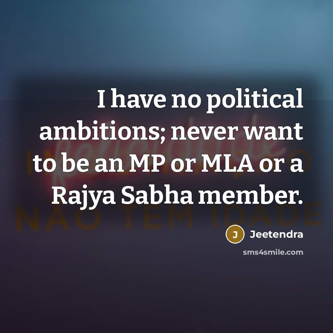 “I have no political ambitions; never want to be an…” quote by Jeetendra