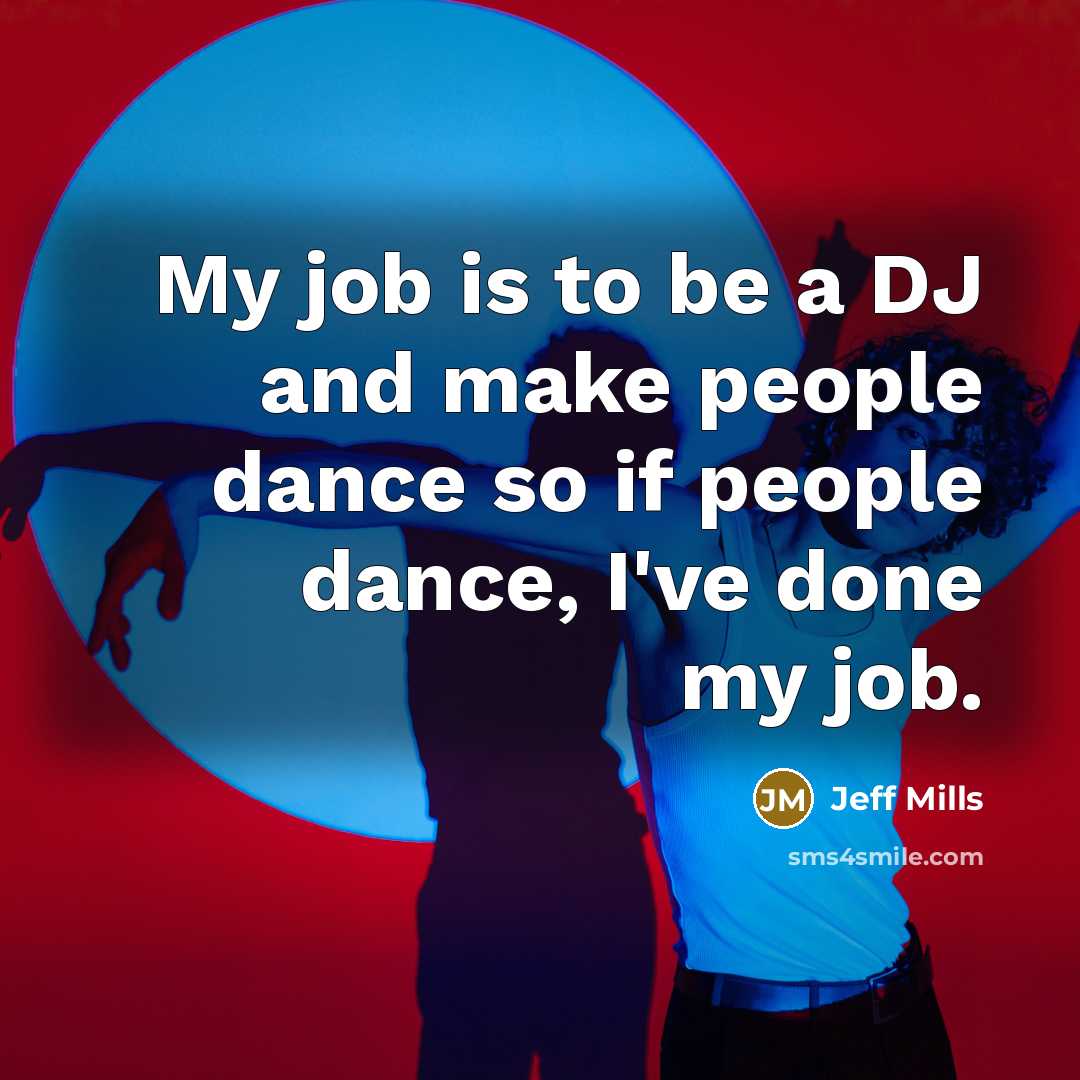 “My job is to be a DJ and make people…” quote by Jeff Mills