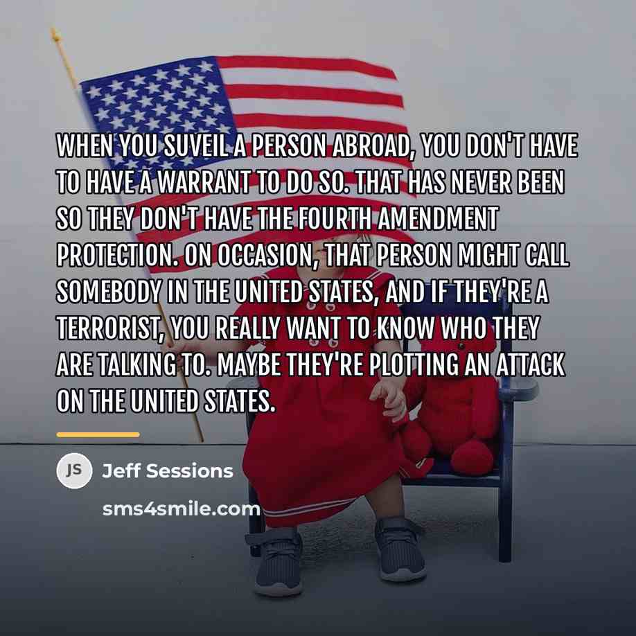 “When you suveil a person abroad, you don't have to…” quote by Jeff Sessions