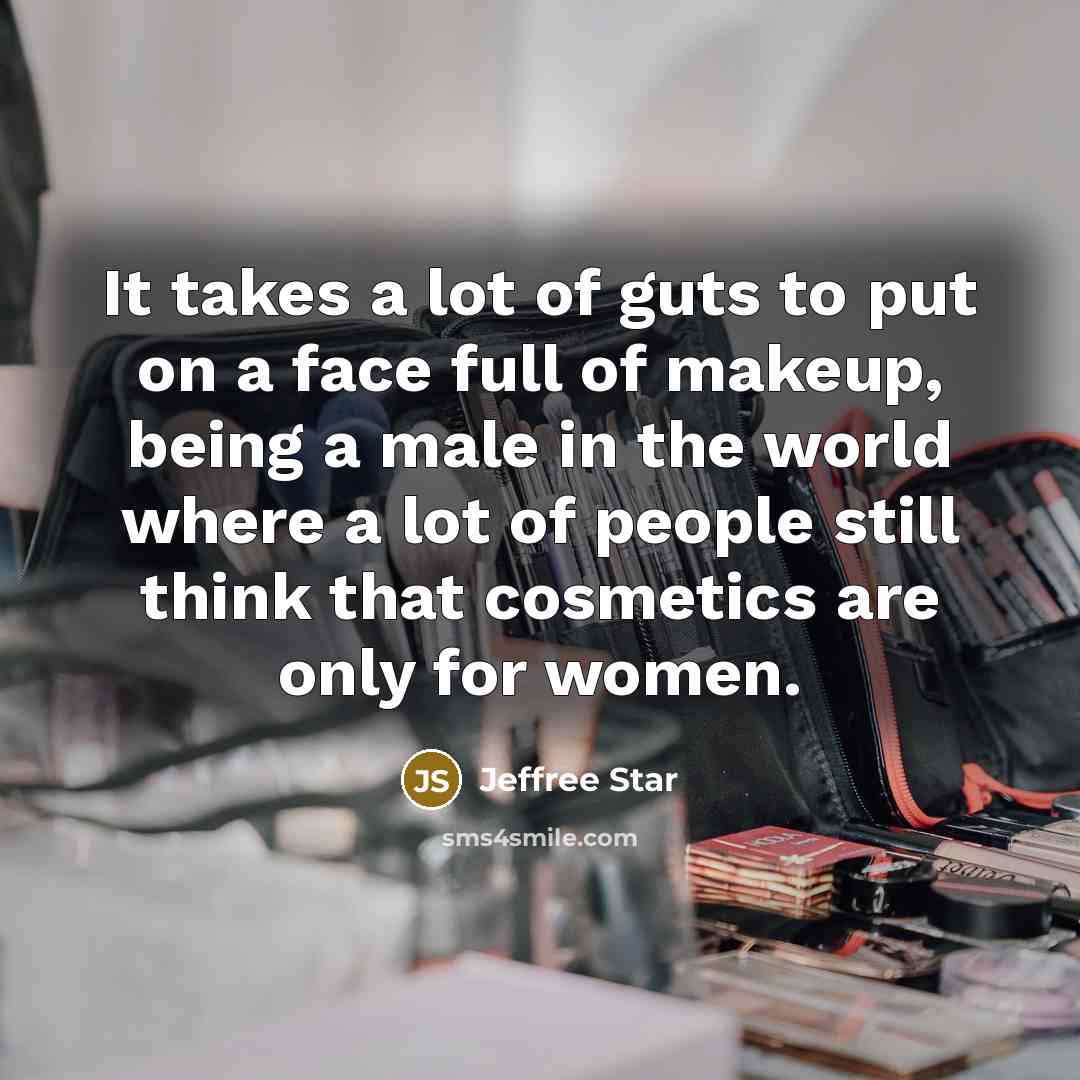 “It takes a lot of guts to put on a…” quote by Jeffree Star