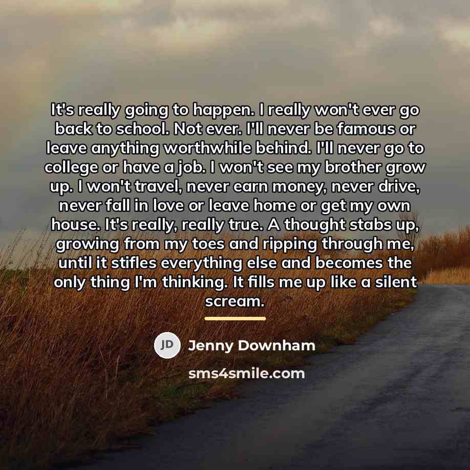“It's really going to happen. I really won't ever go…” quote by Jenny Downham