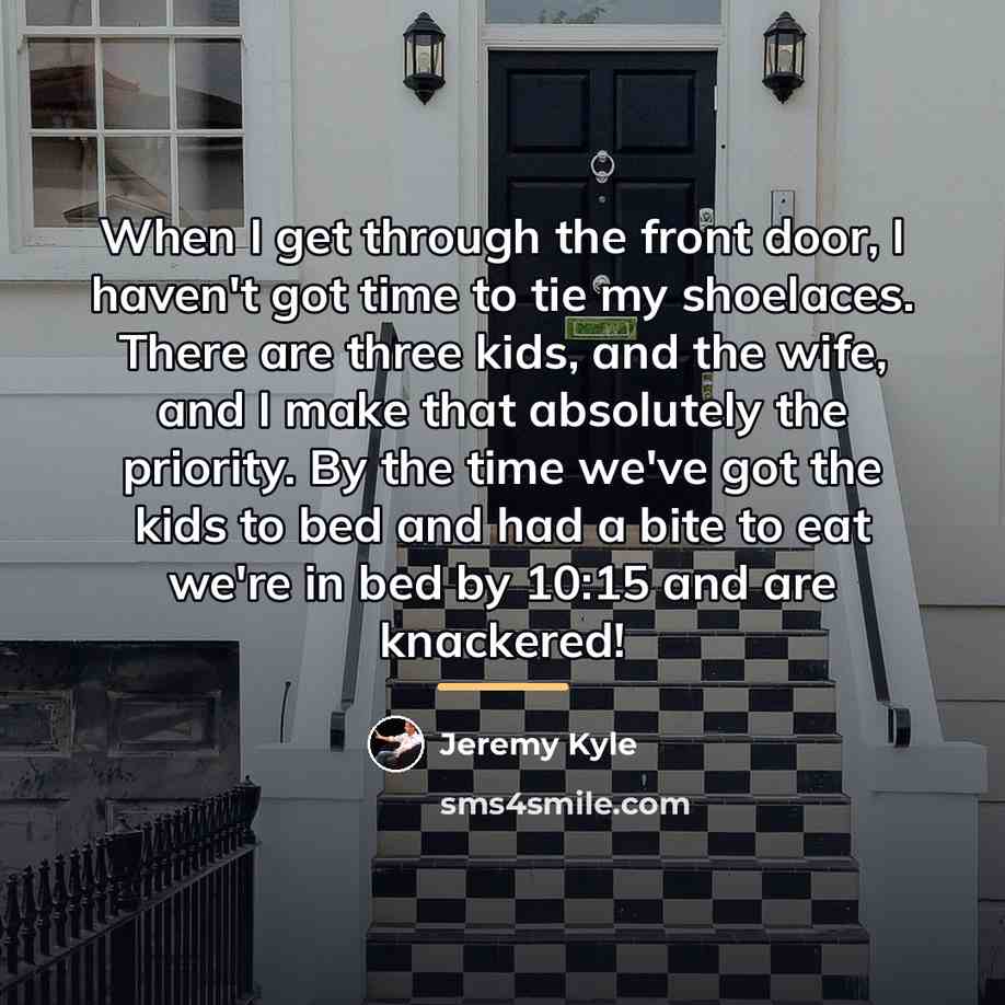 “When I get through the front door, I haven't got…” quote by Jeremy Kyle