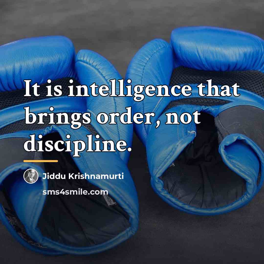 “It is intelligence that brings order, not discipline.…” quote by Jiddu Krishnamurti