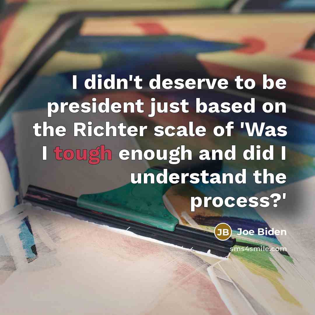 “I didn't deserve to be president just based on the…” quote by Joe Biden