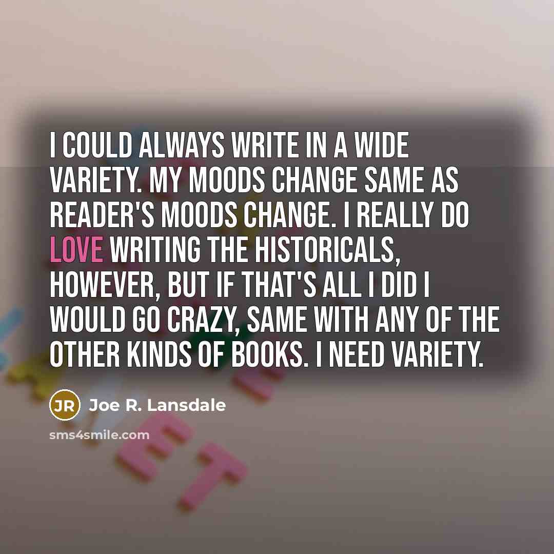“I could always write in a wide variety. My moods…” quote by Joe R. Lansdale
