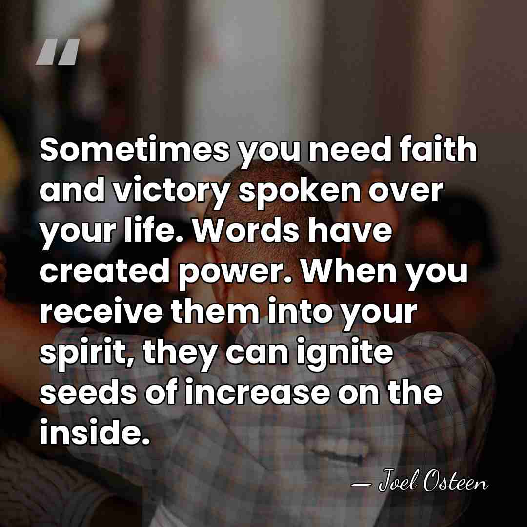 Sometimes you need faith and victory spoken over your life. Words have&hellip; - Joel Osteen