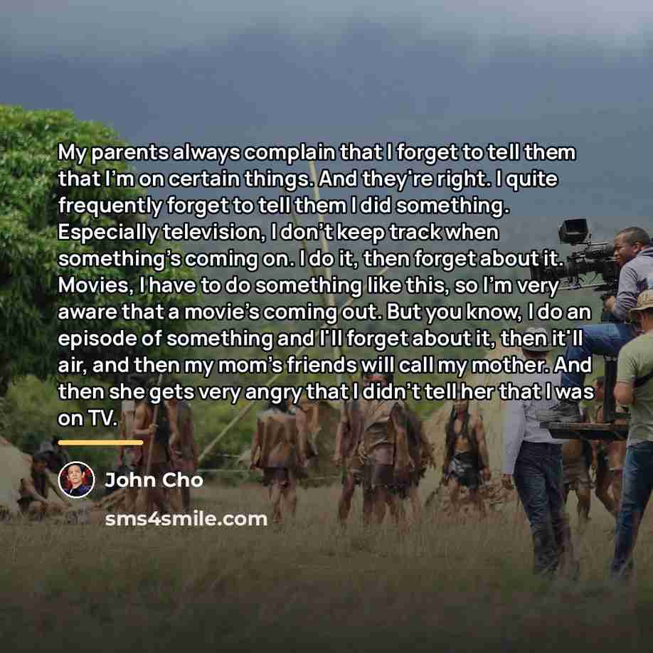 “My parents always complain that I forget to tell them…” quote by John Cho