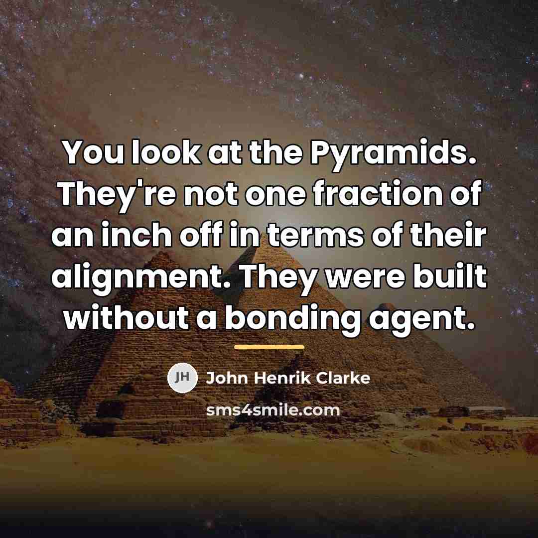 “You look at the Pyramids. They're not one fraction of…” quote by John Henrik Clarke