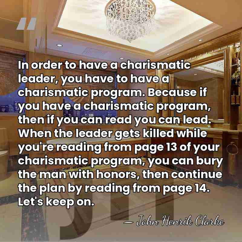 In order to have a charismatic leader, you have to have a&hellip; - John Henrik Clarke