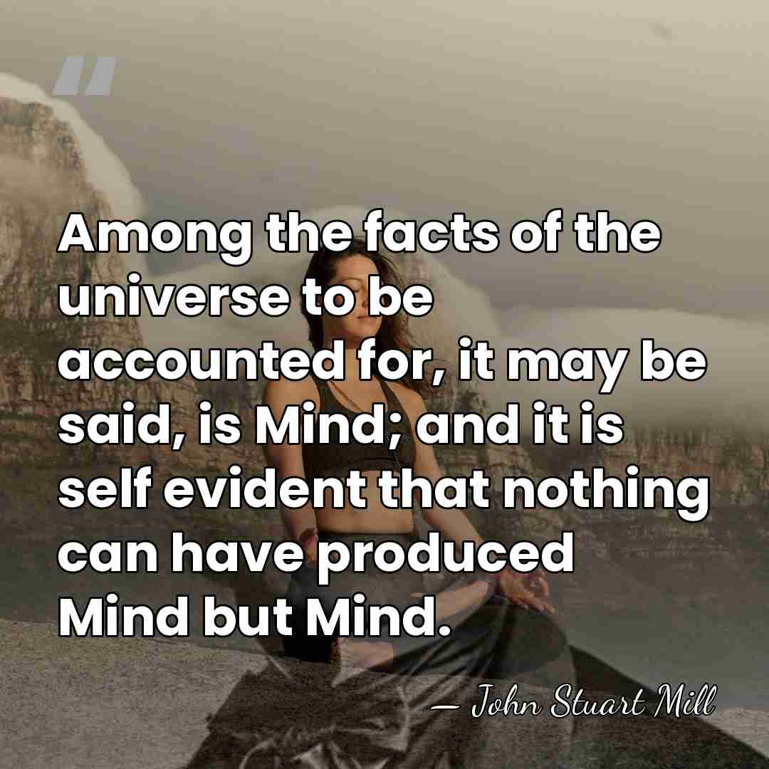 Among the facts of the universe to be accounted for, it may&hellip; - John Stuart Mill
