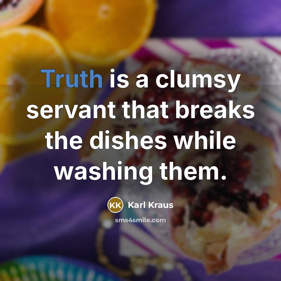 “Truth is a clumsy servant that breaks the dishes while…” quote by Karl Kraus
