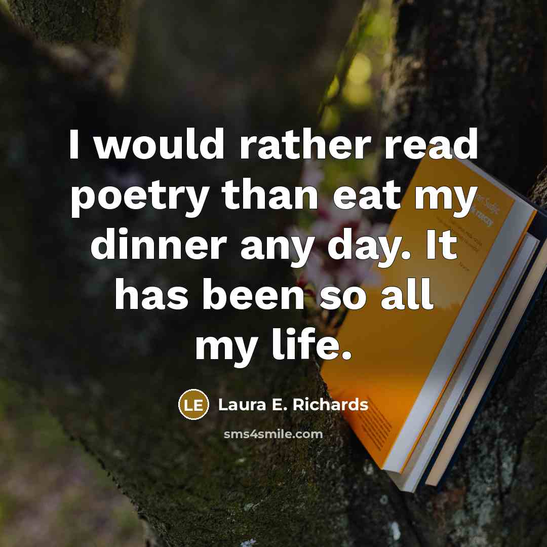 “I would rather read poetry than eat my dinner any…” quote by Laura E. Richards