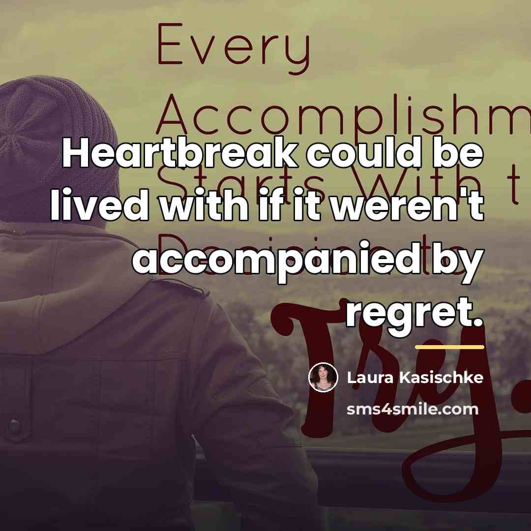 “Heartbreak could be lived with if it weren't accompanied by…” quote by Laura Kasischke
