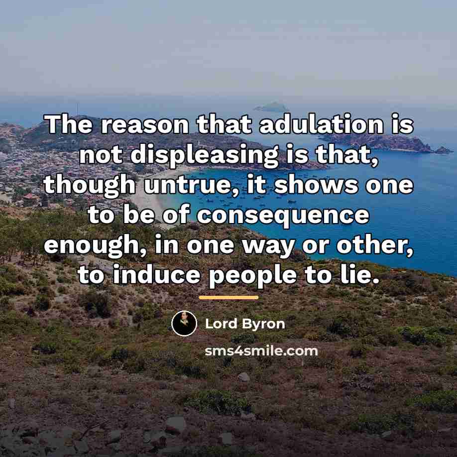 “The reason that adulation is not displeasing is that, though…” quote by Lord Byron
