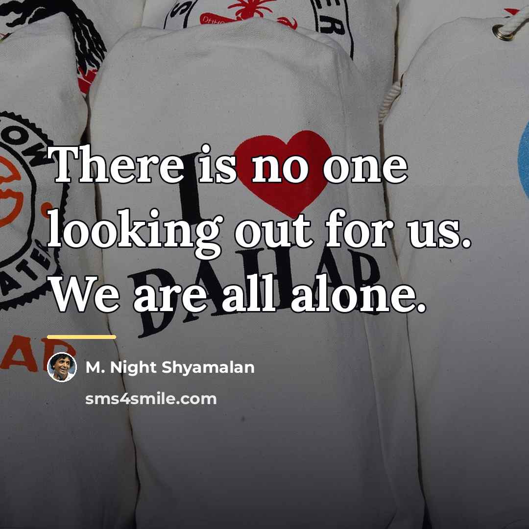 “There is no one looking out for us. We are…” quote by M. Night Shyamalan