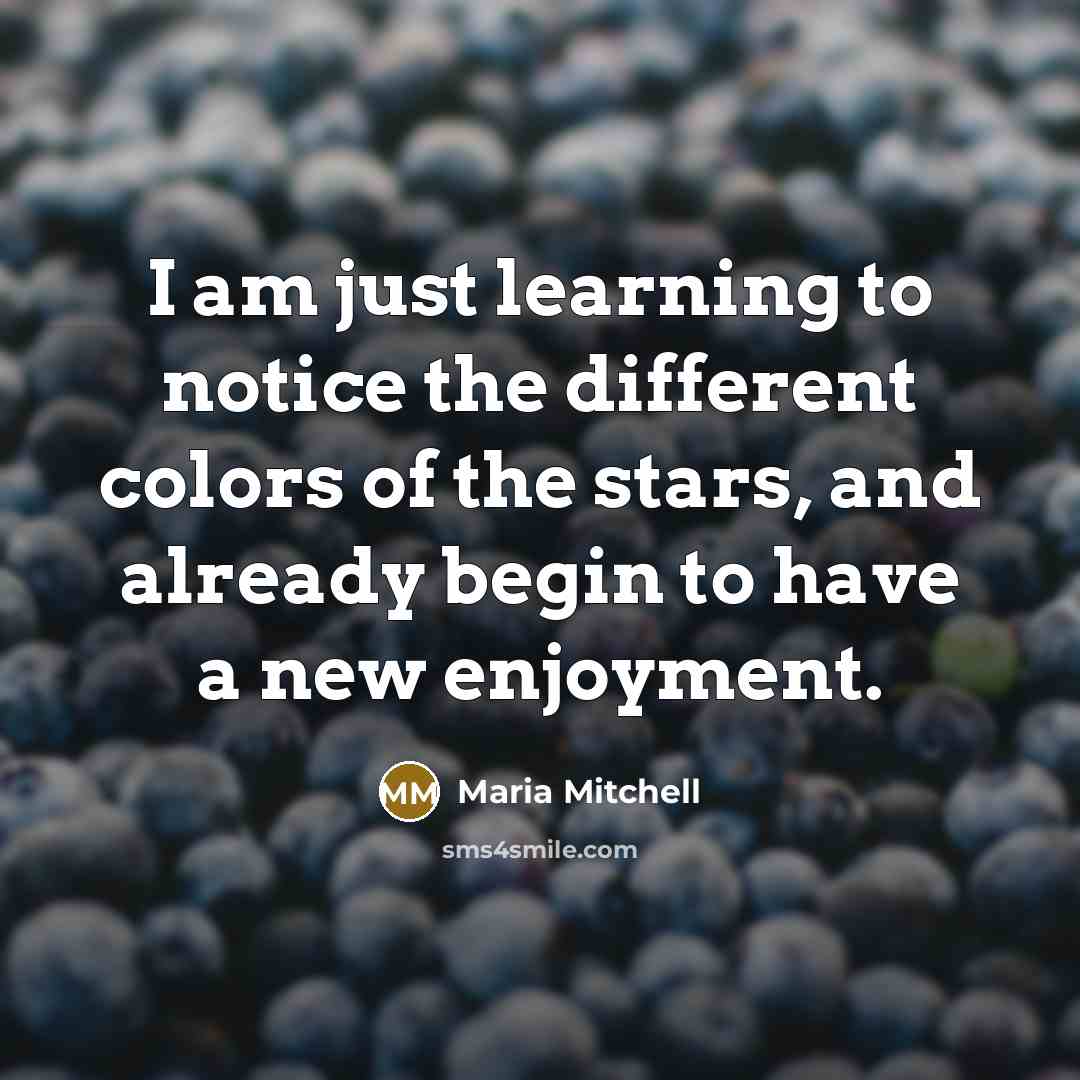 “I am just learning to notice the different colors of…” quote by Maria Mitchell