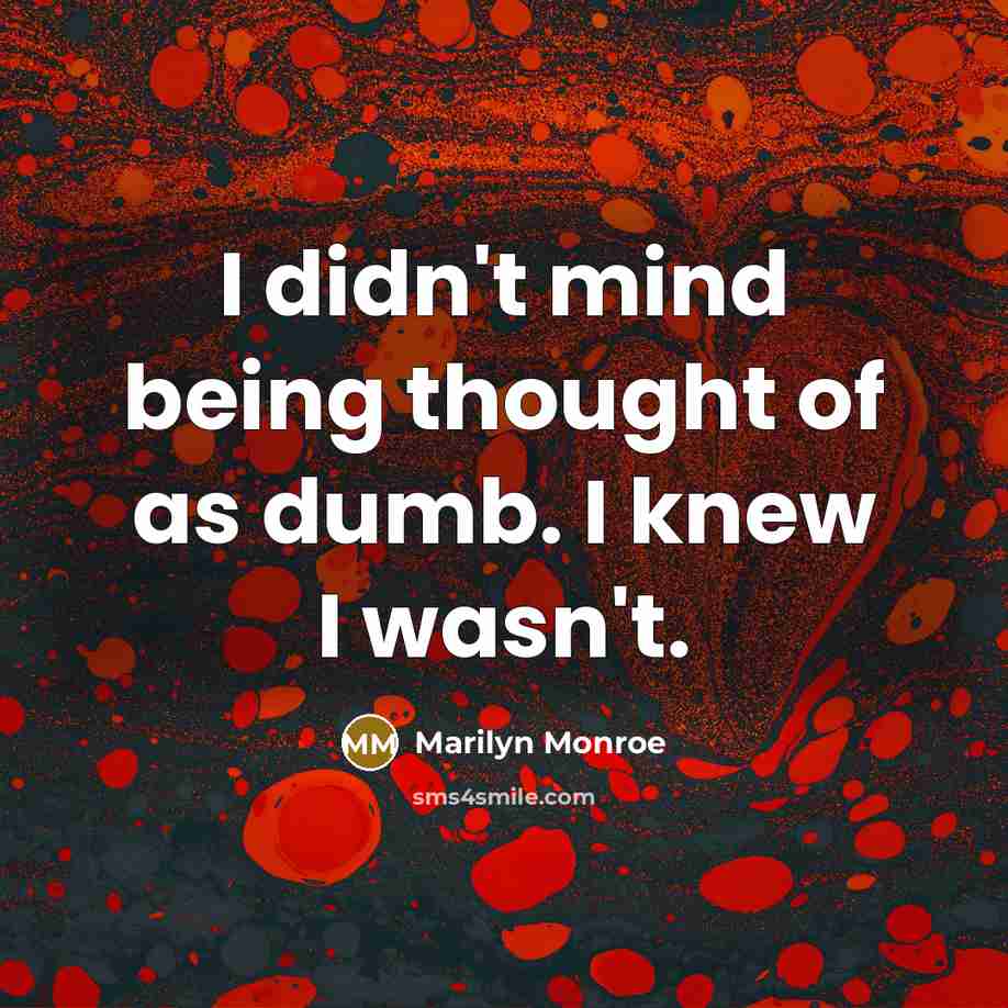 “I didn't mind being thought of as dumb. I knew…” quote by Marilyn Monroe