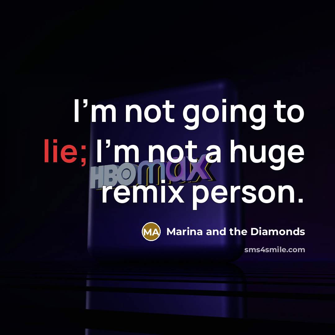 “I'm not going to lie; I'm not a huge remix…” quote by Marina and the Diamonds