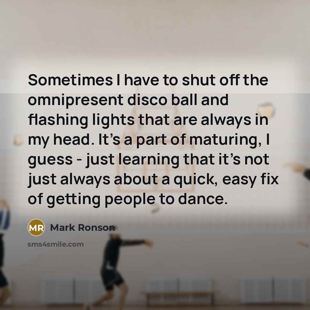 “Sometimes I have to shut off the omnipresent disco ball…” quote by Mark Ronson
