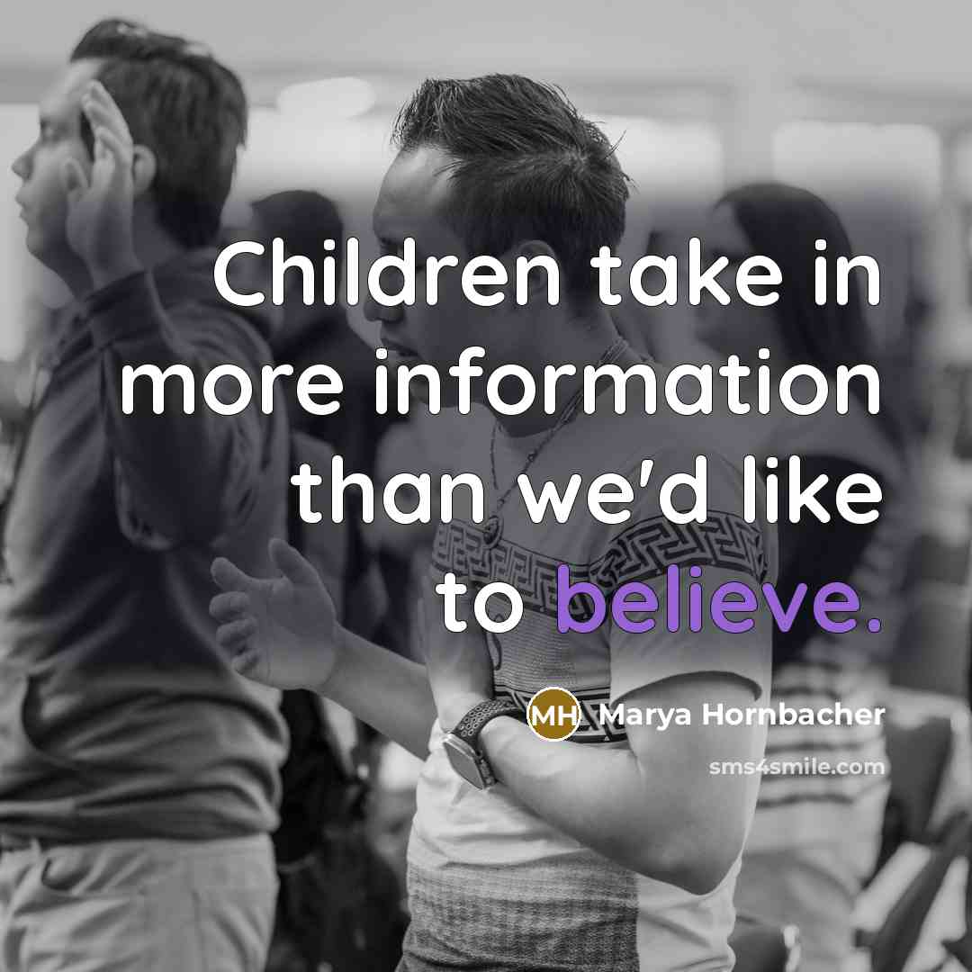 “Children take in more information than we'd like to believe.…” quote by Marya Hornbacher