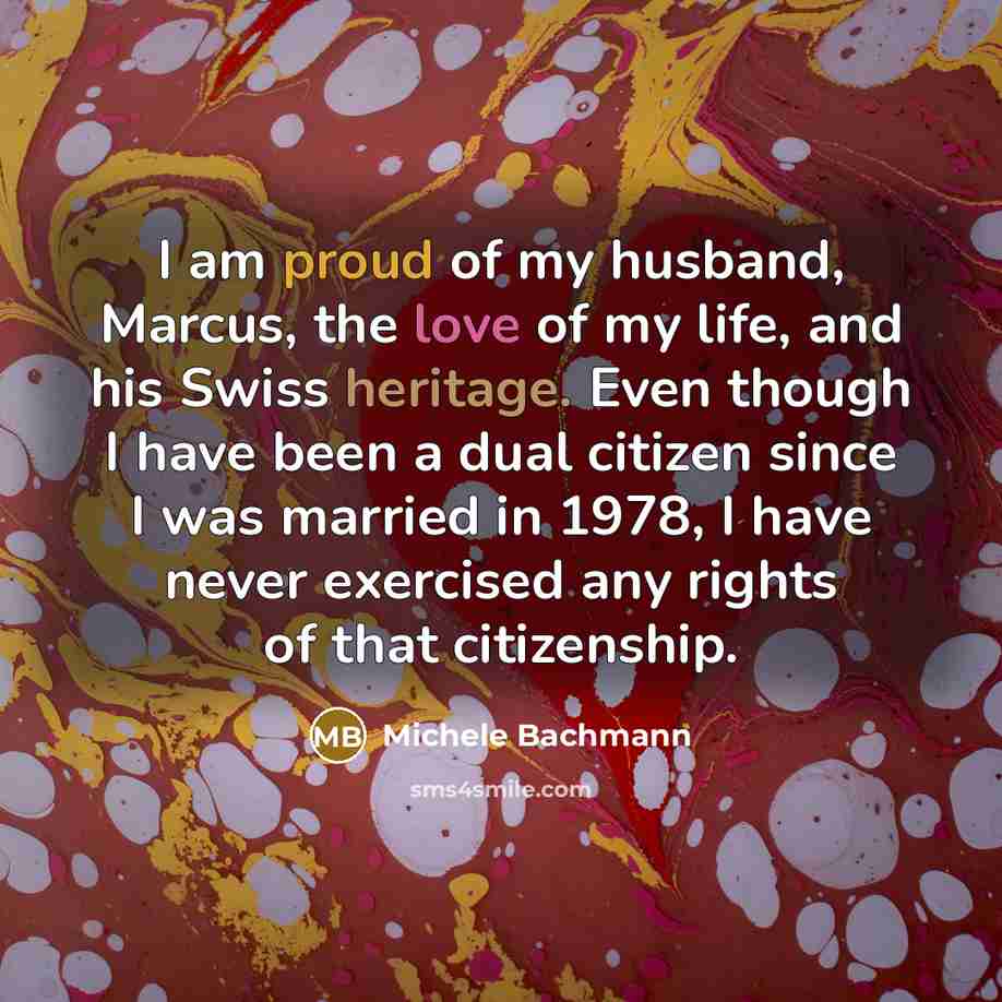 “I am proud of my husband, Marcus, the love of…” quote by Michele Bachmann
