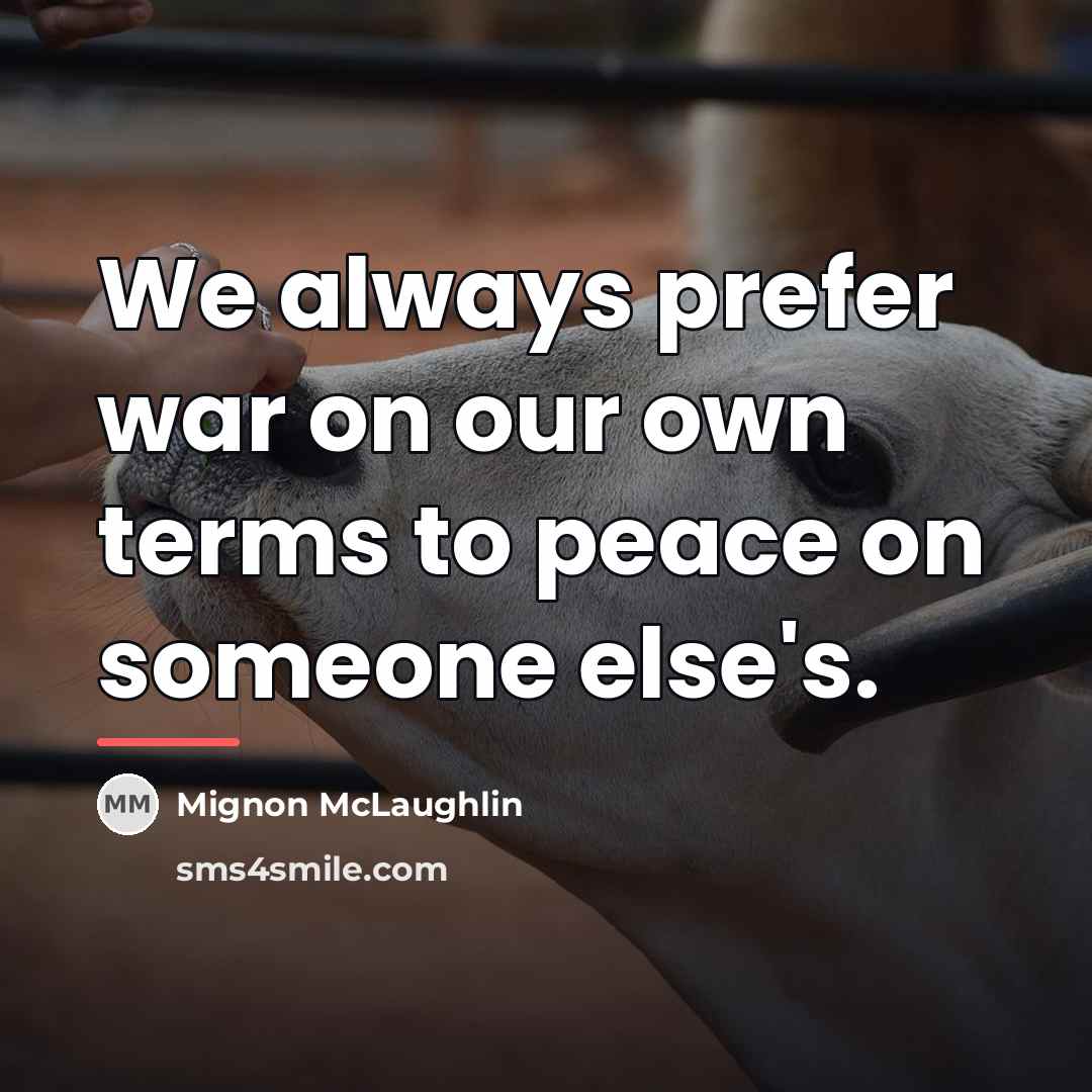 “We always prefer war on our own terms to peace…” quote by Mignon McLaughlin