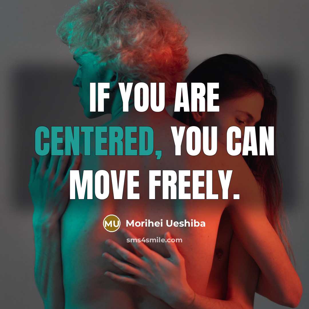 “If you are centered, you can move freely.…” quote by Morihei Ueshiba