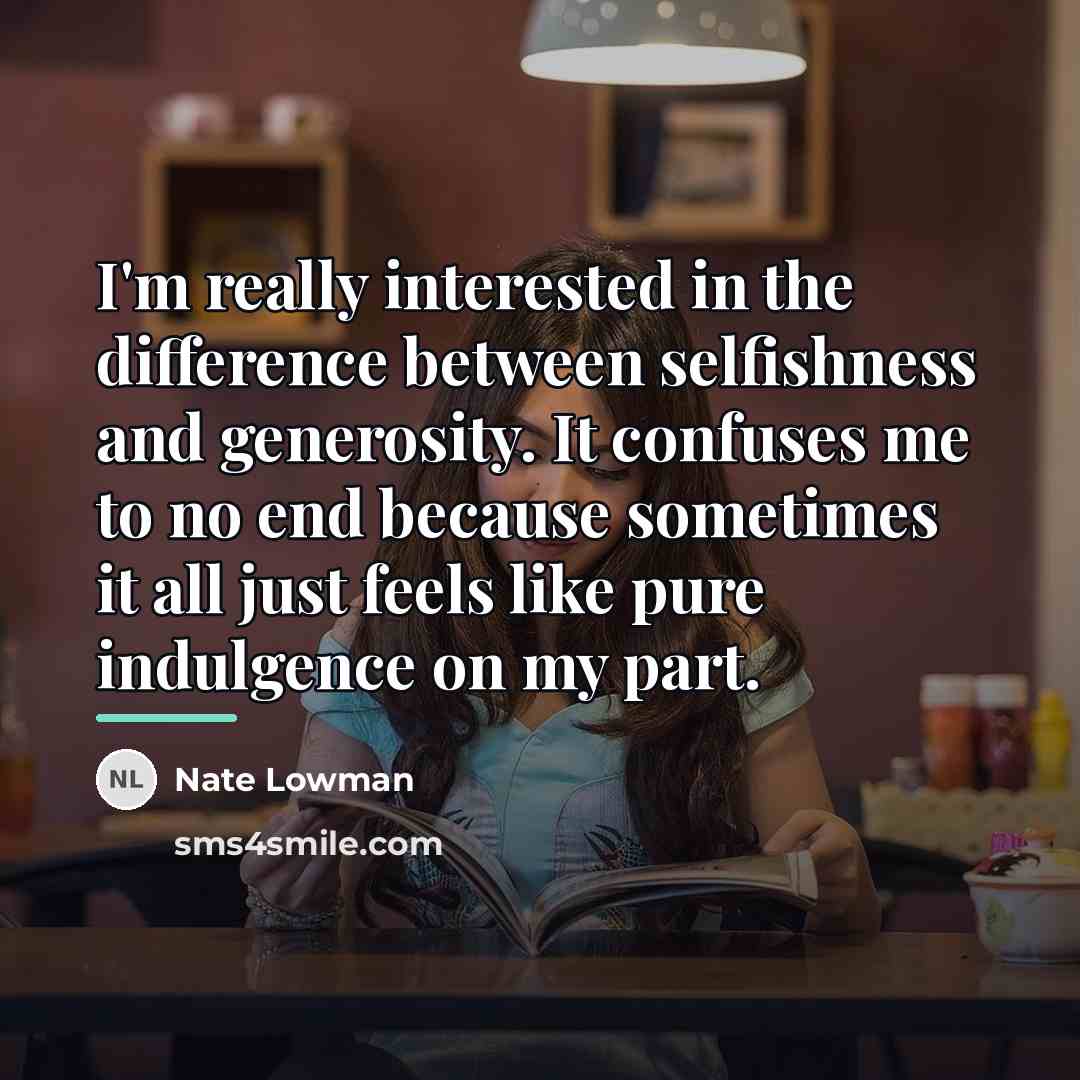 “I'm really interested in the difference between selfishness and generosity.…” quote by Nate Lowman