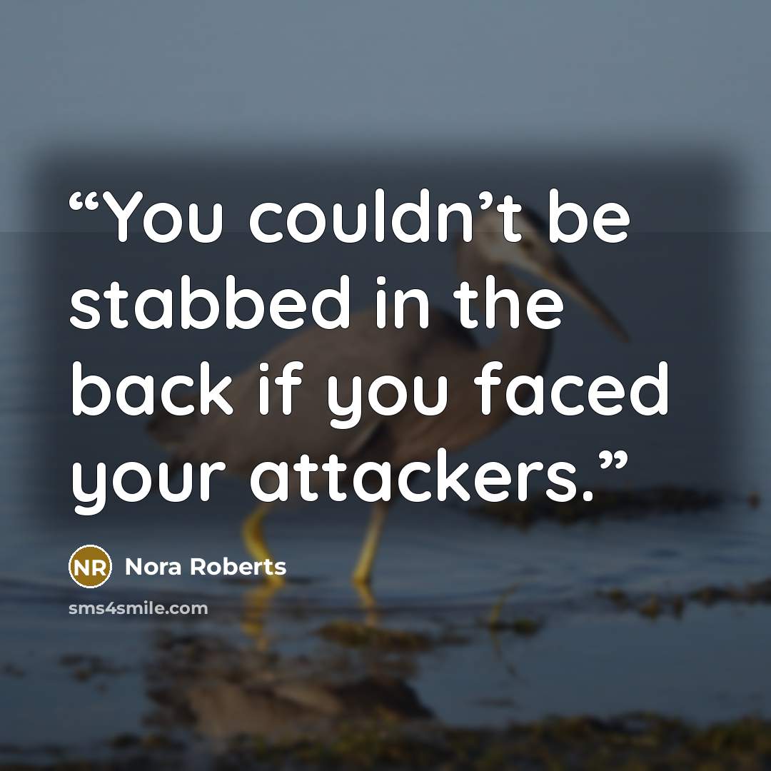 “You couldn’t be stabbed in the back if you faced your attackers.” quote by Nora Roberts
