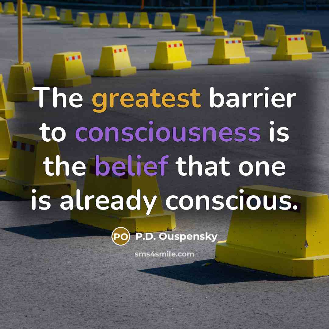 “The greatest barrier to consciousness is the belief that one…” quote by P.D. Ouspensky
