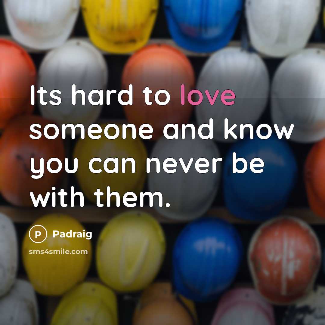 “Its hard to love someone and know you can never be with them.” quote by Padraig