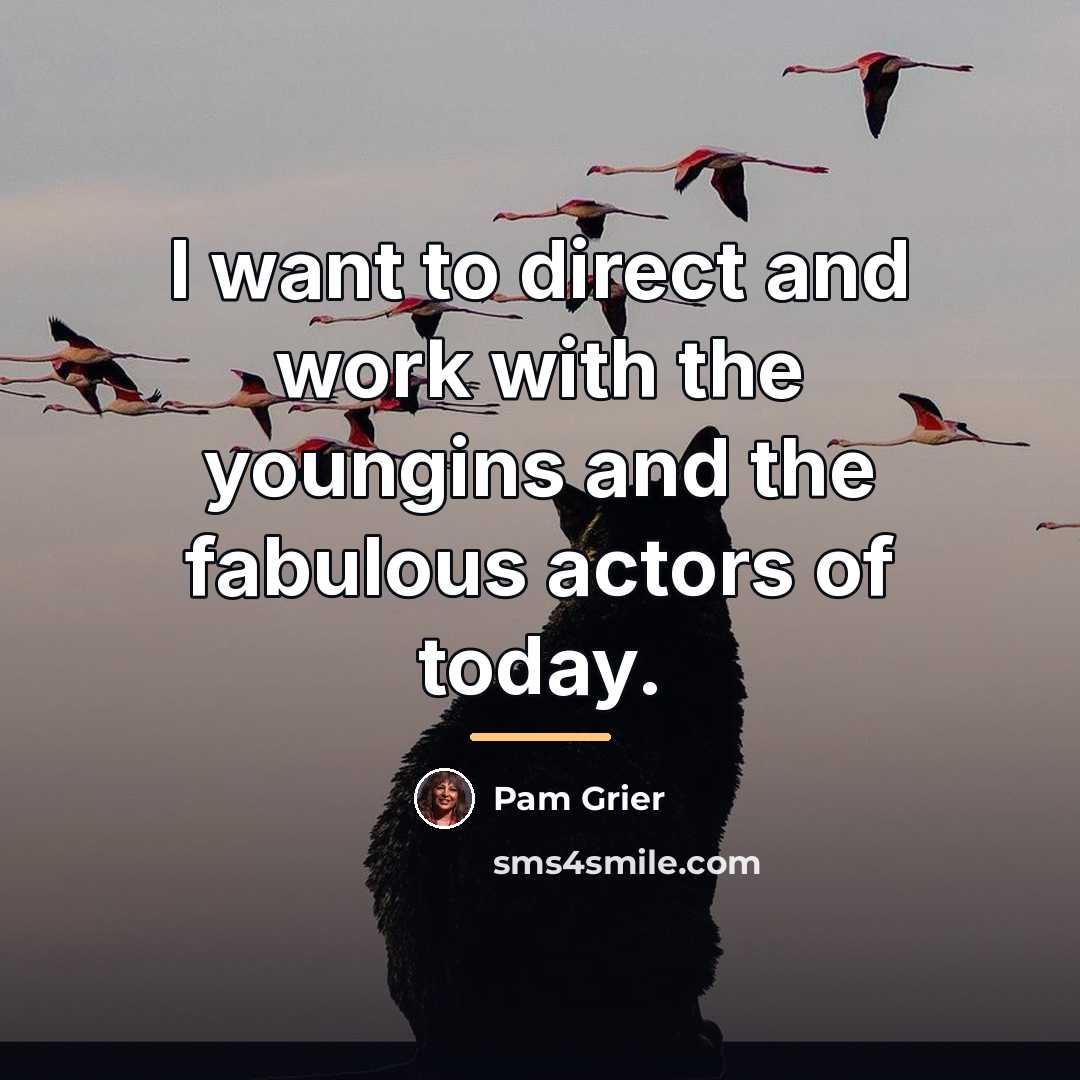 “I want to direct and work with the youngins and…” quote by Pam Grier
