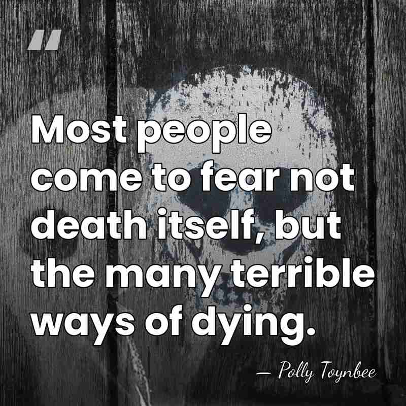Most people come to fear not death itself, but the many terrible&hellip; - Polly Toynbee