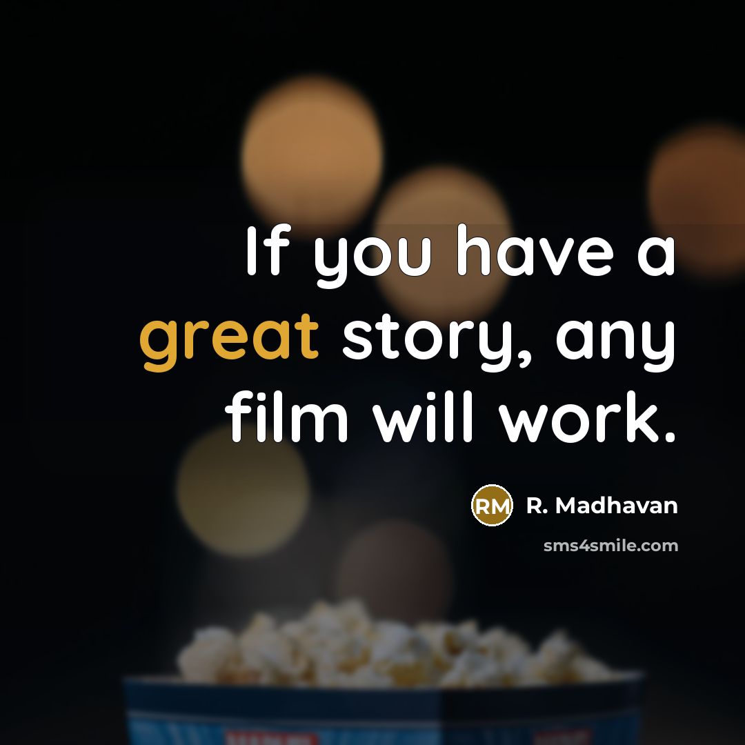 “If you have a great story, any film will work.…” quote by R. Madhavan